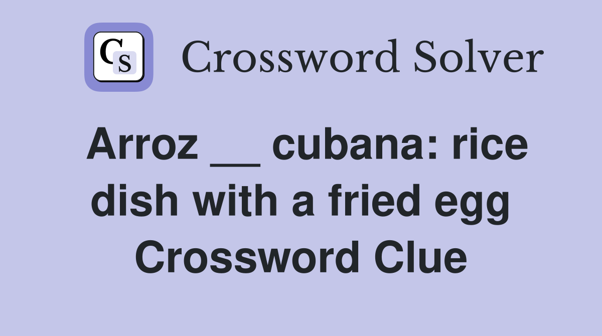Arroz __ cubana: rice dish with a fried egg Crossword Clue