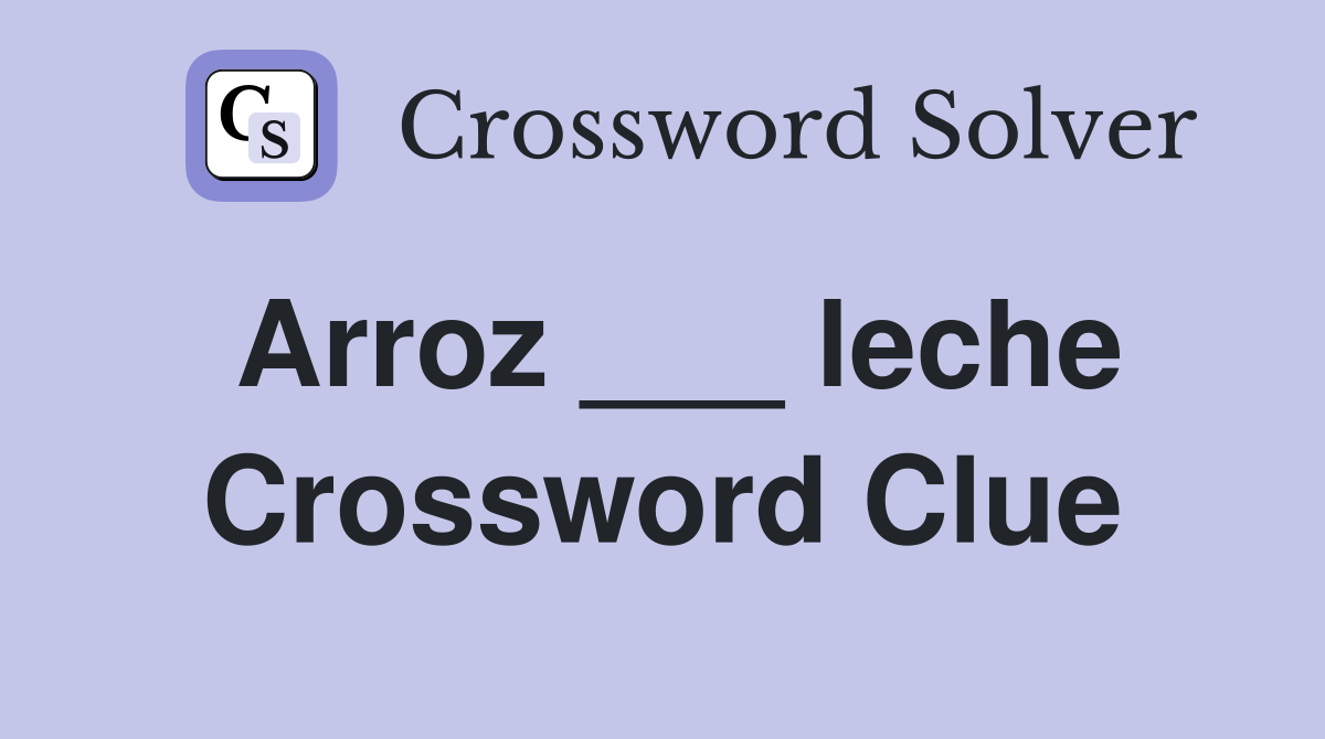 Arroz ___ leche Crossword Clue