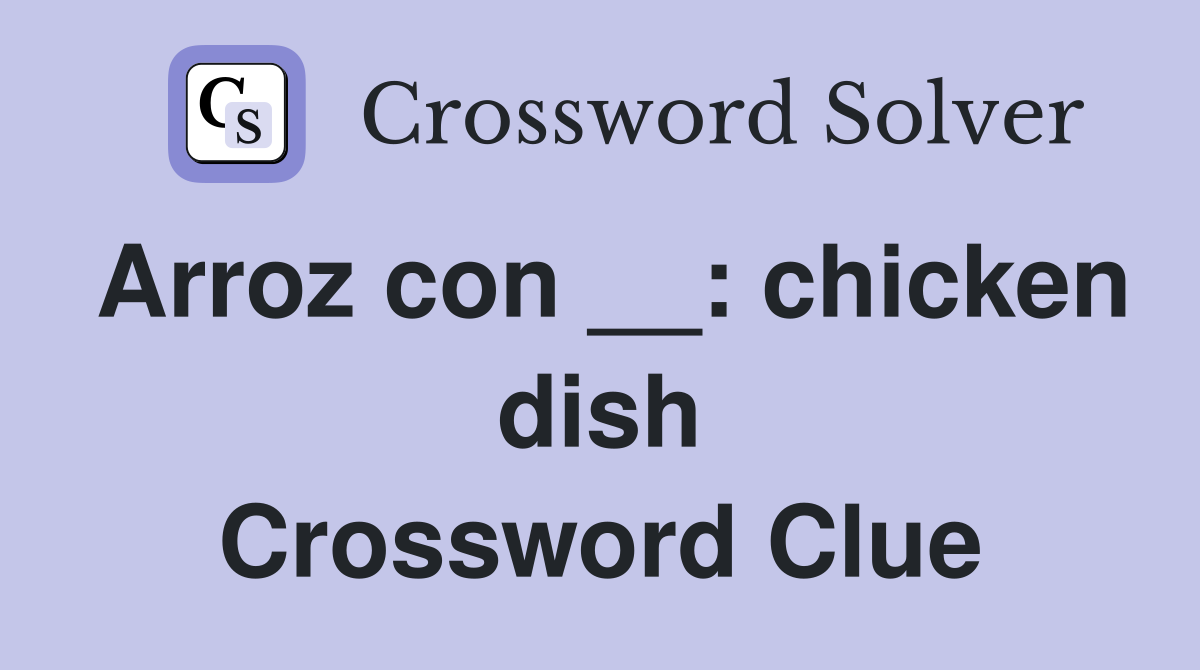 Arroz con __: chicken dish Crossword Clue