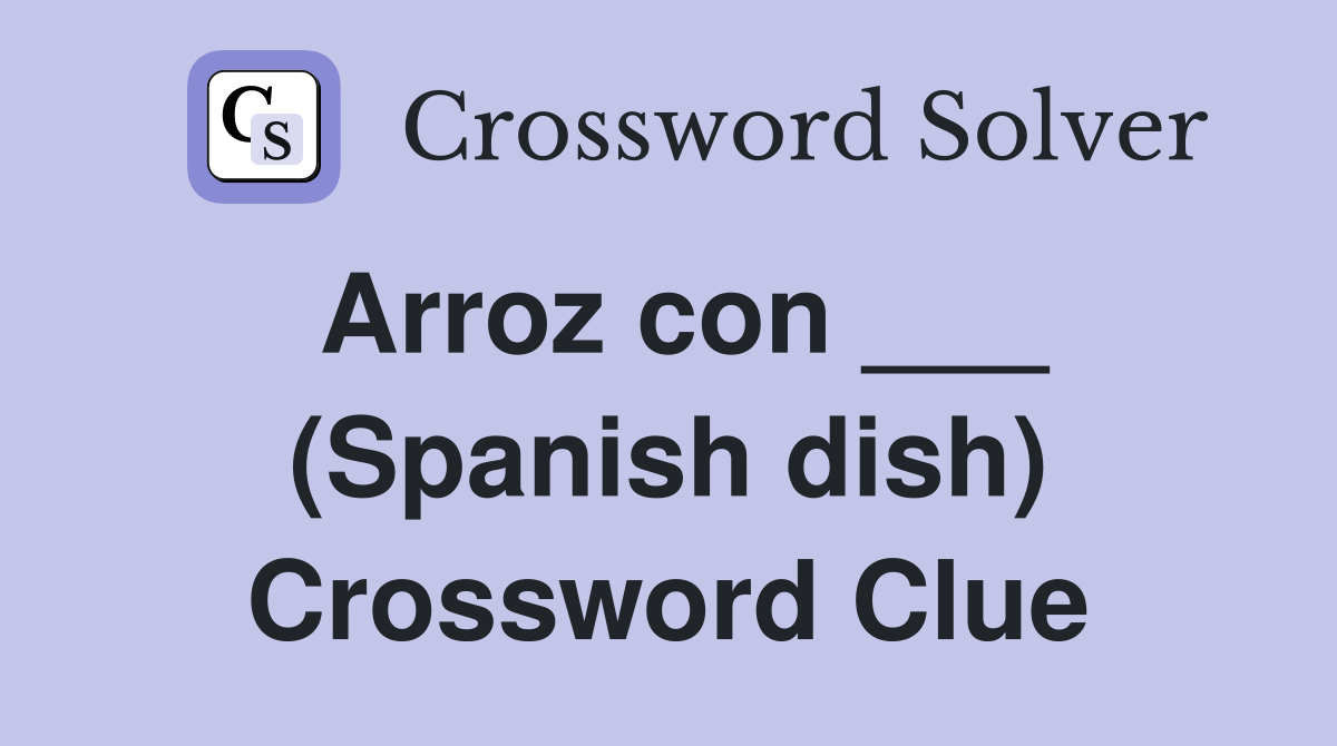 Arroz con ___ (Spanish dish) Crossword Clue