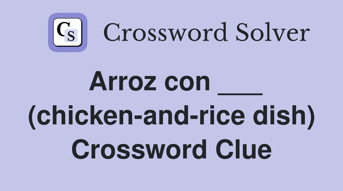 Arroz con ___ (chicken-and-rice dish) Crossword Clue