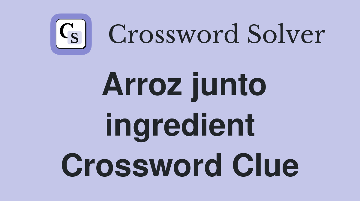 Arroz junto ingredient Crossword Clue