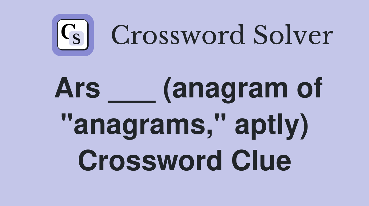 Ars ___ (anagram of "anagrams," aptly) Crossword Clue