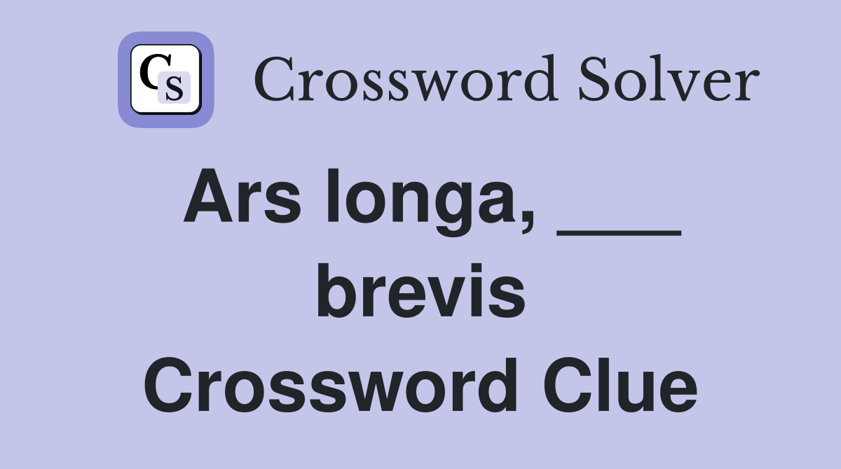 Ars longa, ___ brevis Crossword Clue