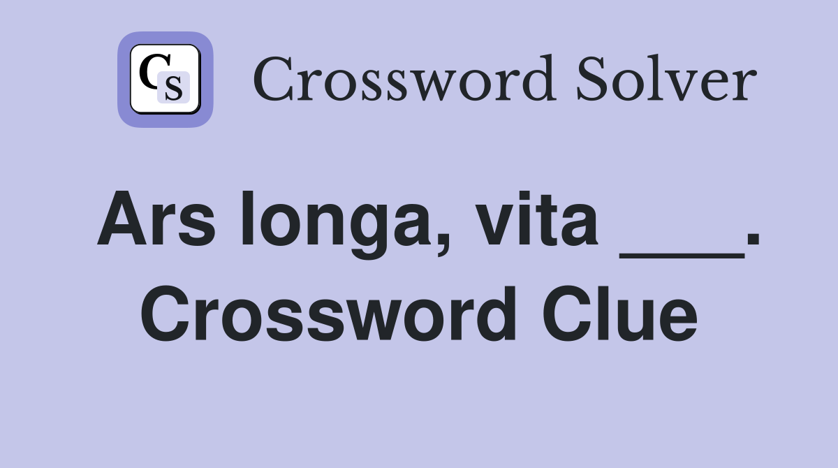 Ars longa, vita ___. Crossword Clue