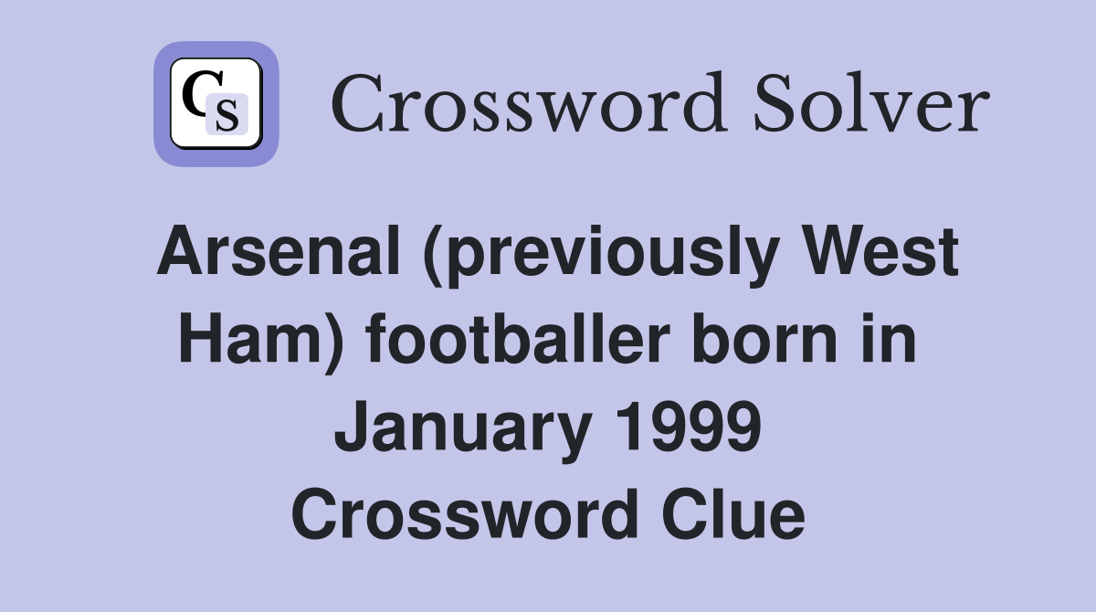Arsenal (previously West Ham) footballer born in January 1999 Crossword Clue