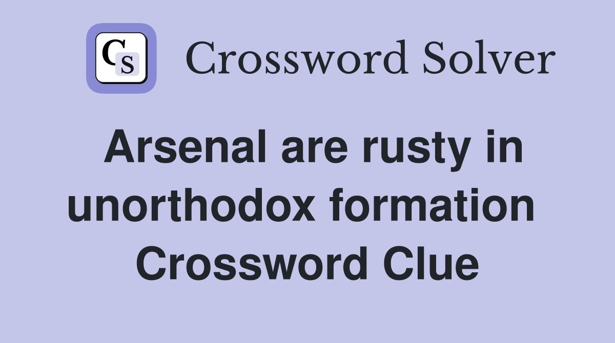 Arsenal are rusty in unorthodox formation  Crossword Clue