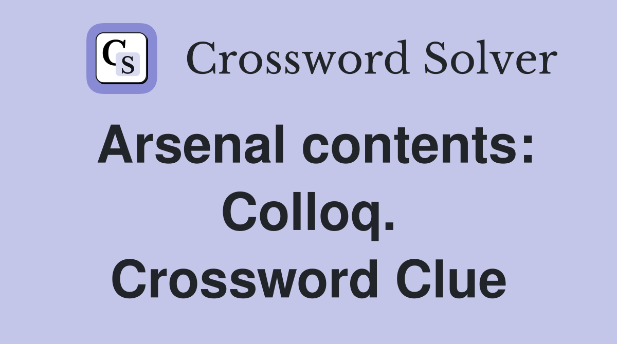 Arsenal contents: Colloq. Crossword Clue