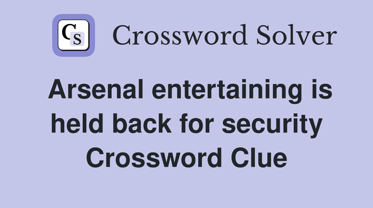 Arsenal entertaining is held back for security Crossword Clue