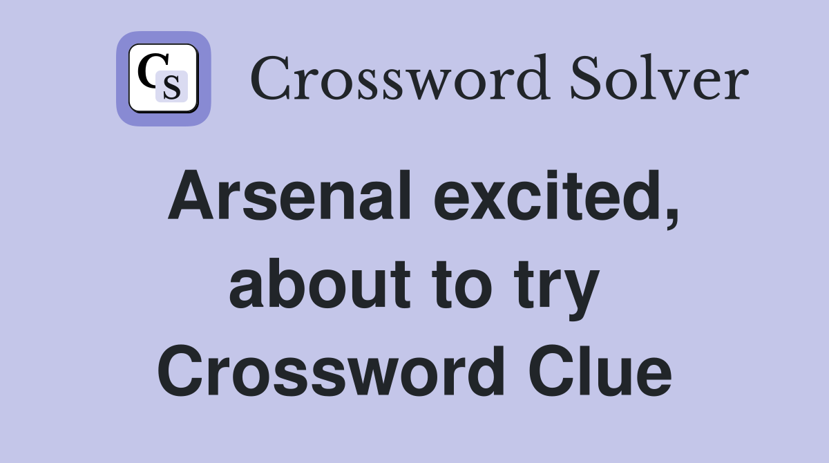 Arsenal excited, about to try Crossword Clue
