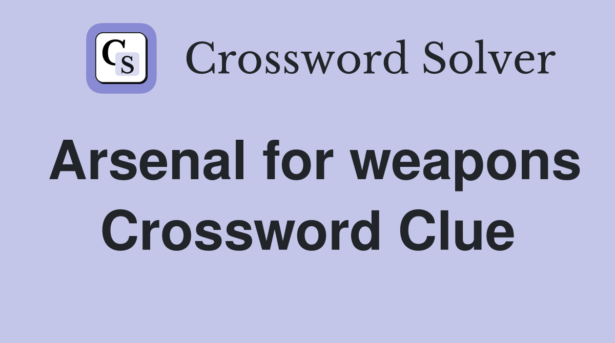 Arsenal for weapons Crossword Clue