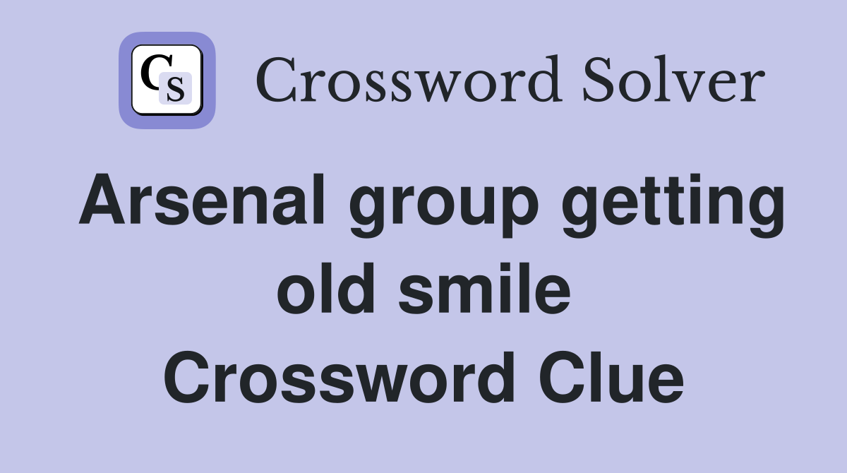 Arsenal group getting old smile Crossword Clue