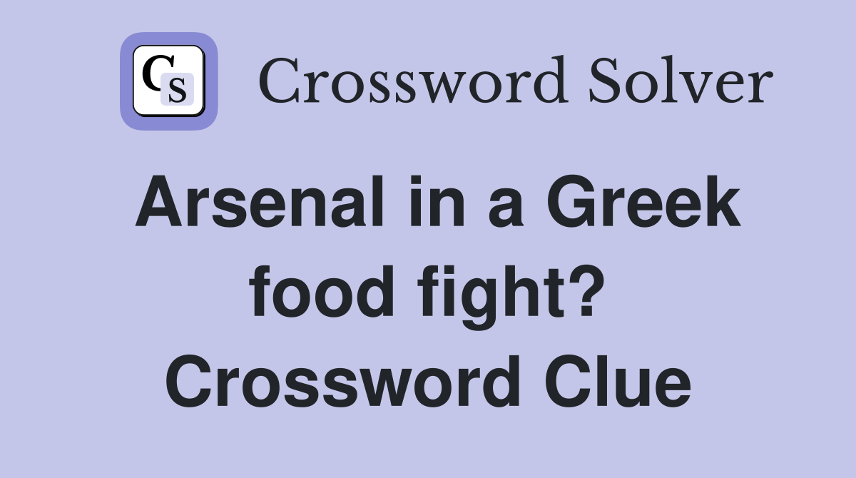 Arsenal in a Greek food fight? Crossword Clue