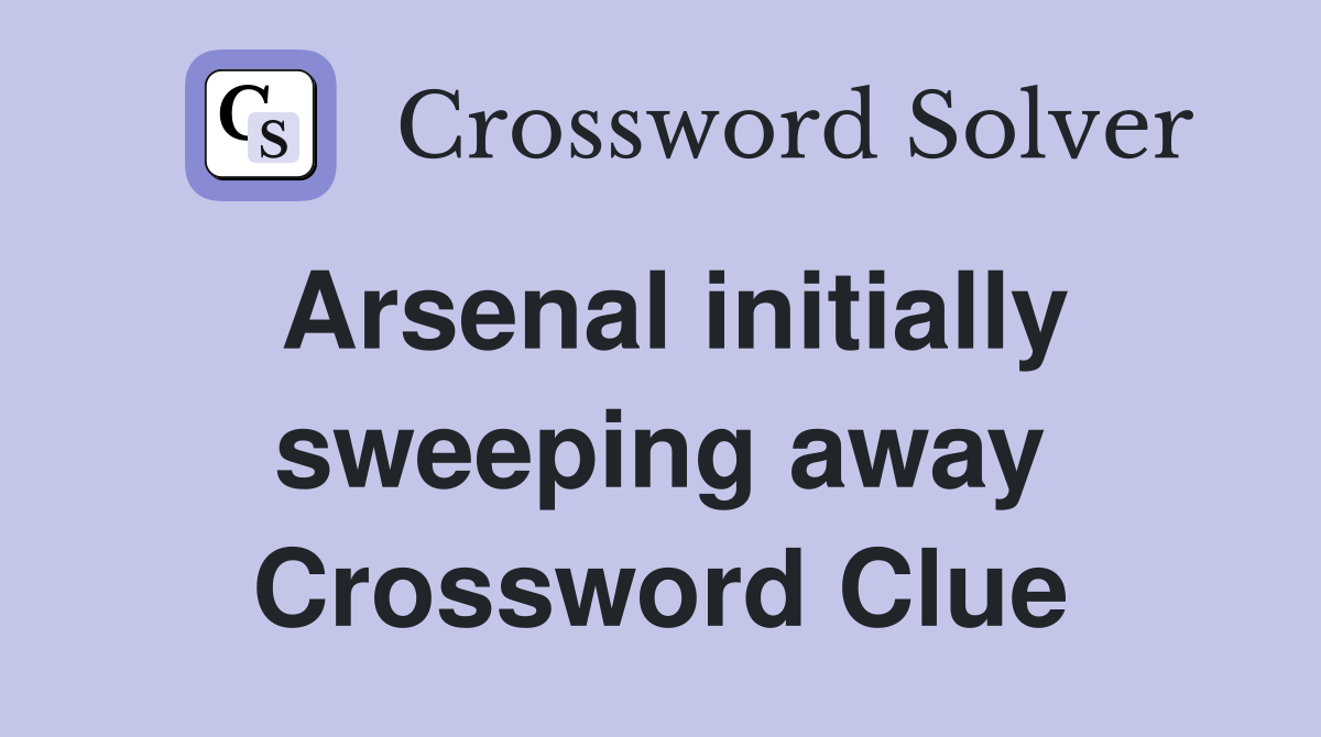 Arsenal initially sweeping away Crossword Clue