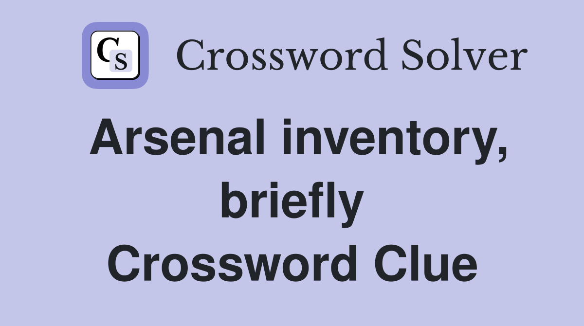 Arsenal inventory briefly Crossword Clue Answers Crossword Solver