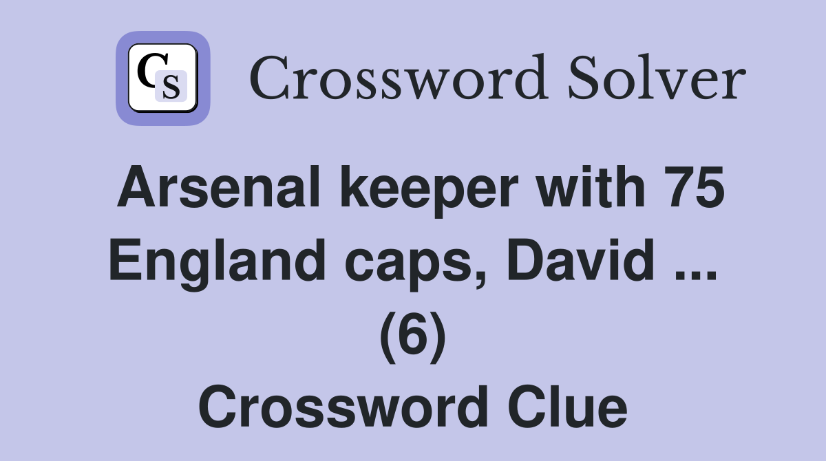 Arsenal keeper with 75 England caps, David ... (6) Crossword Clue