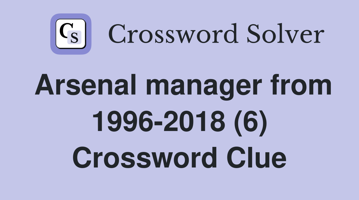 Arsenal manager from 1996-2018 (6) Crossword Clue