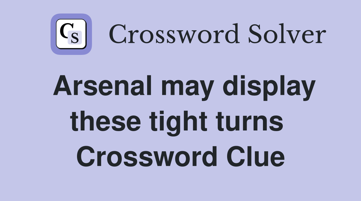 Arsenal may display these tight turns  Crossword Clue