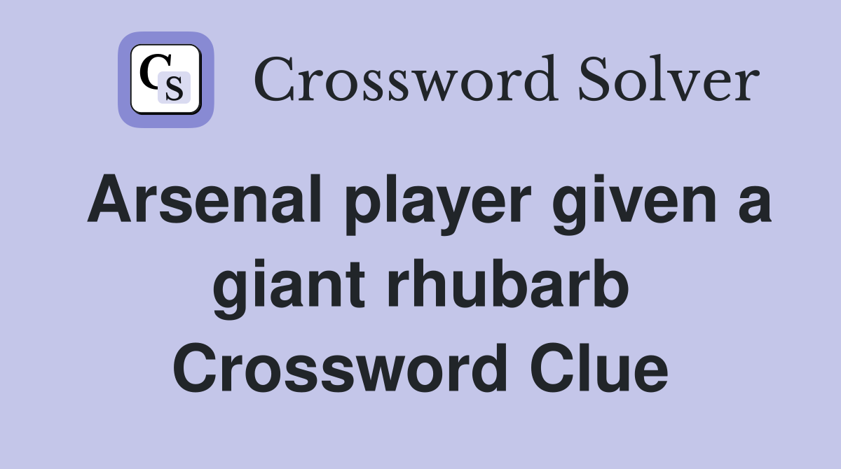 Arsenal player given a giant rhubarb Crossword Clue
