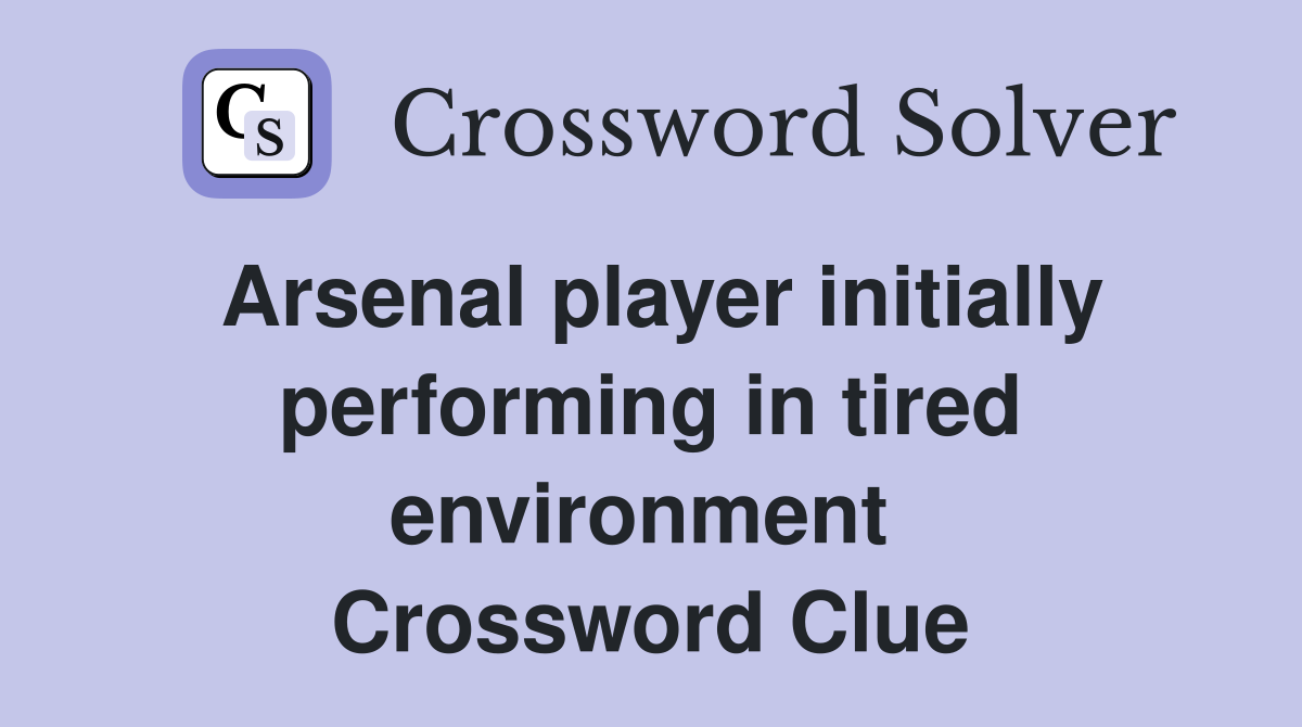 Arsenal player initially performing in tired environment  Crossword Clue