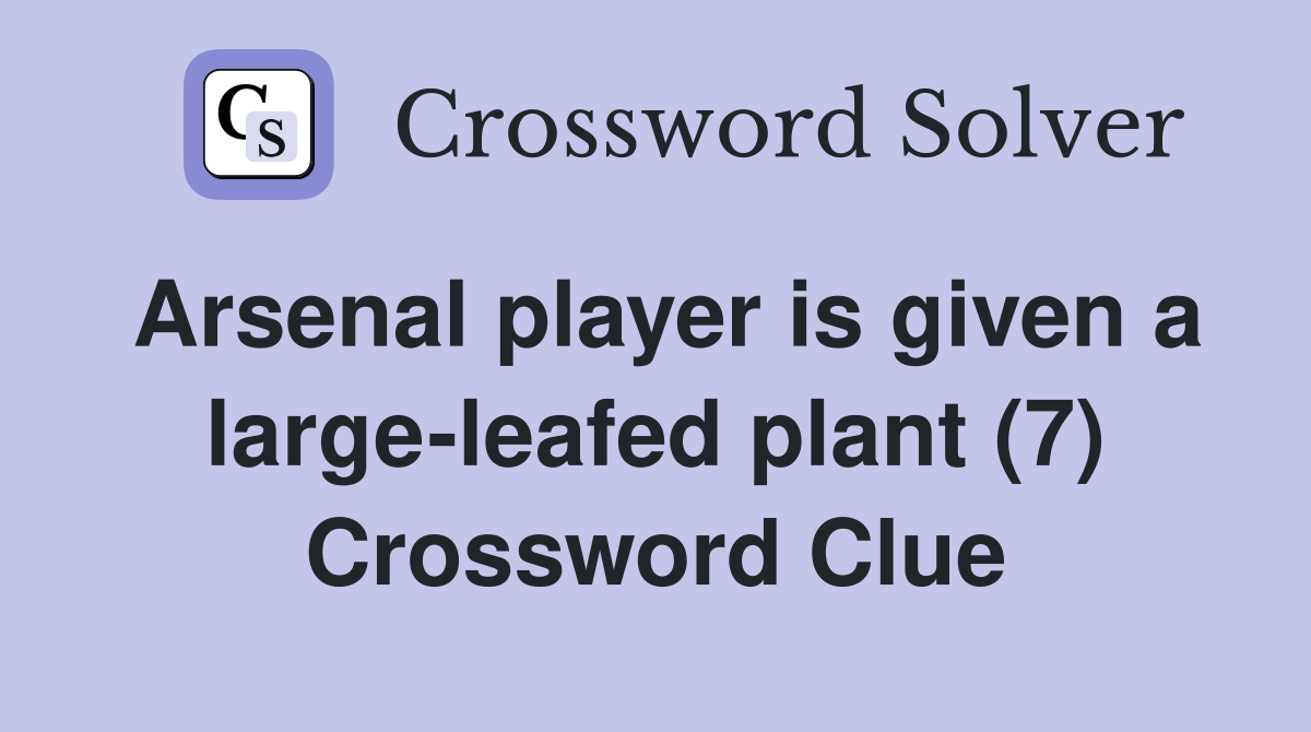 Arsenal player is given a large-leafed plant (7) Crossword Clue