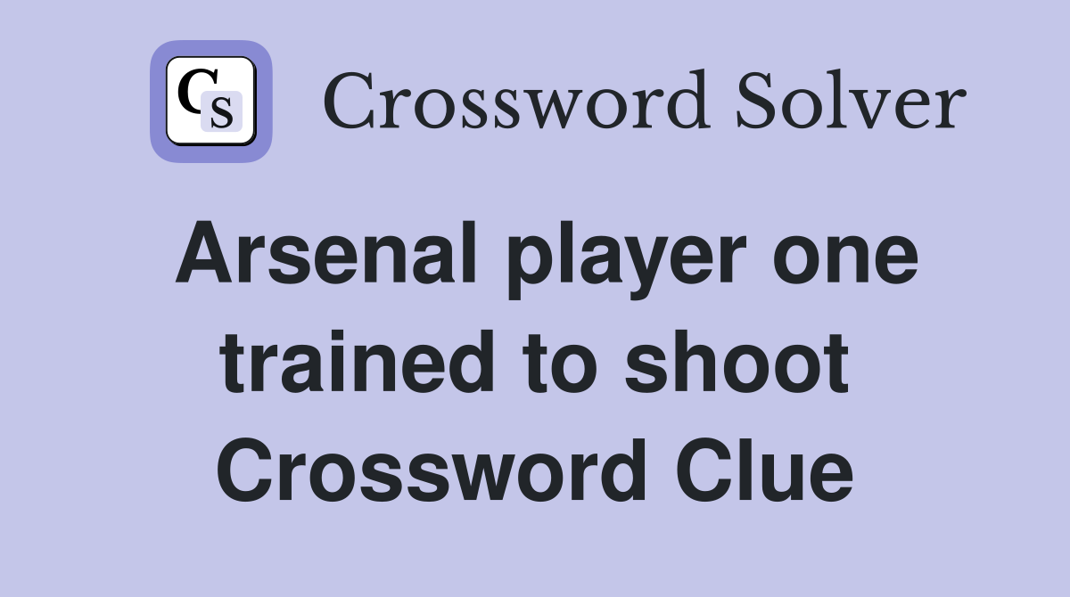 Arsenal player one trained to shoot Crossword Clue