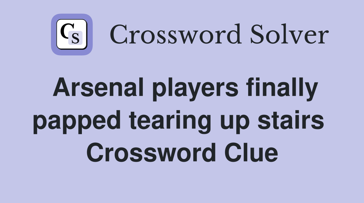Arsenal players finally papped tearing up stairs  Crossword Clue