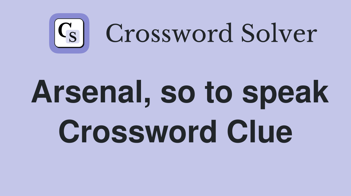 Arsenal, so to speak Crossword Clue