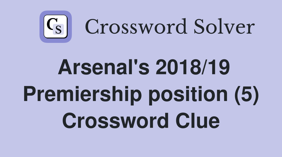 Arsenal's 2018/19 Premiership position (5) Crossword Clue