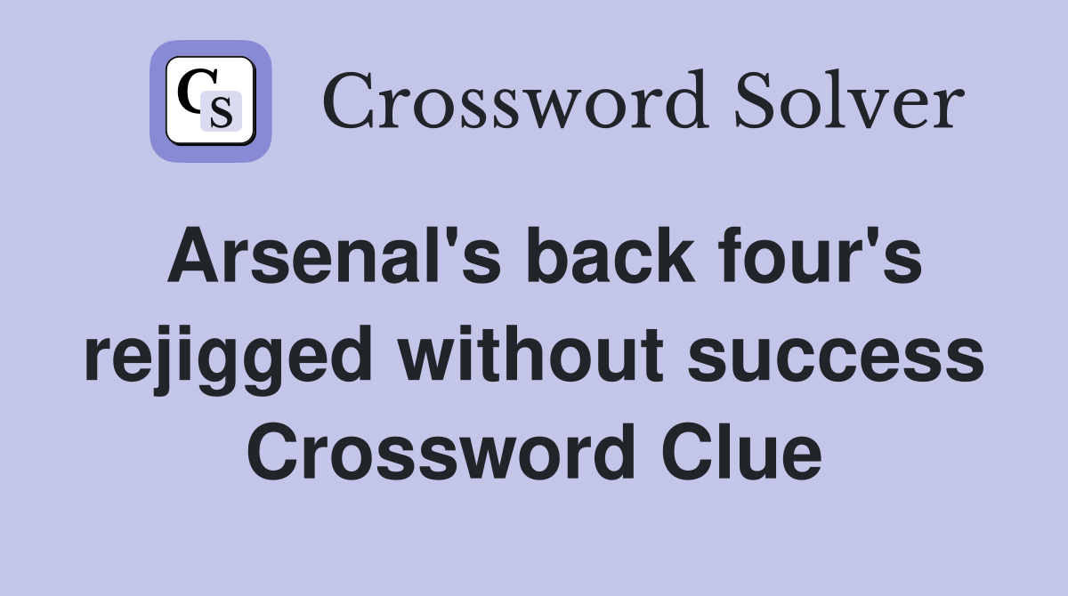 Arsenal's back four's rejigged without success Crossword Clue