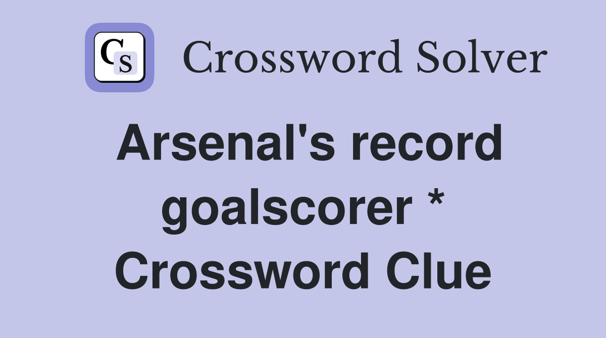 Arsenal's record goalscorer * Crossword Clue