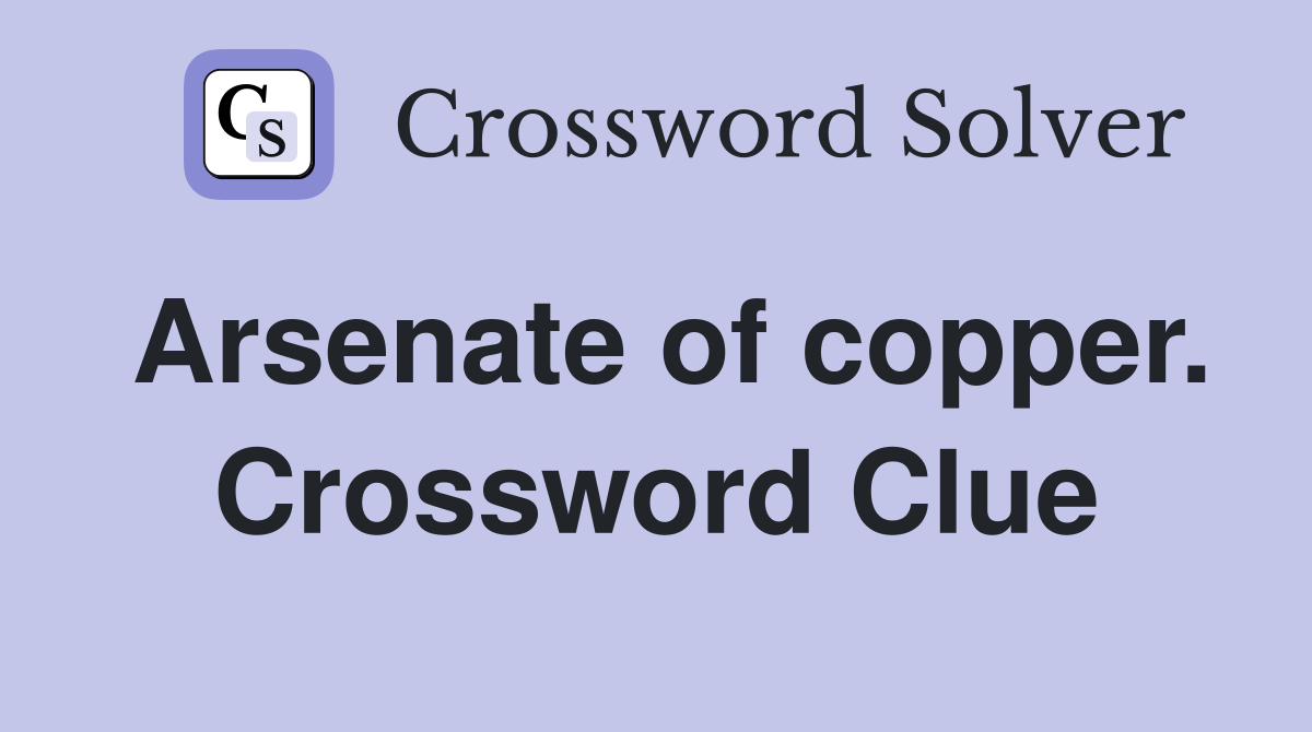 Arsenate of copper. Crossword Clue