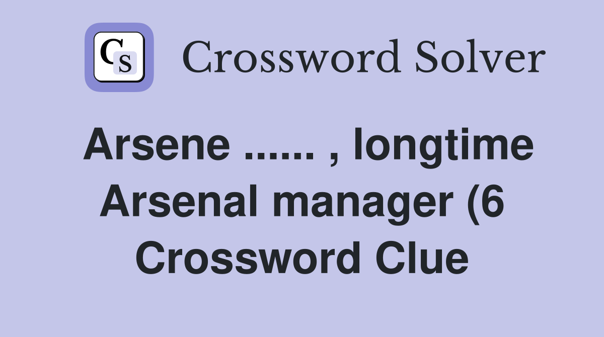Arsene longtime Arsenal manager (6) Crossword Clue Answers Arsene longtime Arsenal manager (6) Crossword Clue Answers