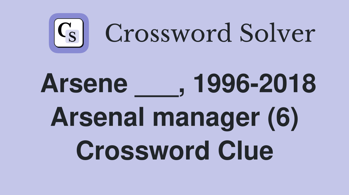 Arsene ___, 1996-2018 Arsenal manager (6) Crossword Clue