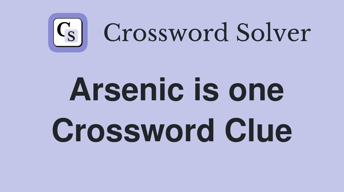 Arsenic is one Crossword Clue