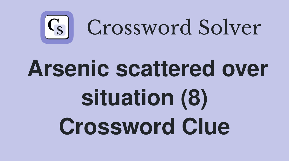 Arsenic scattered over situation (8) Crossword Clue