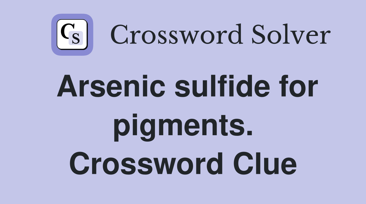 Arsenic sulfide for pigments. Crossword Clue
