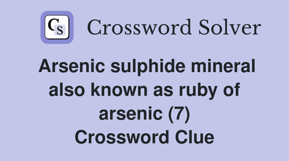 Arsenic sulphide mineral also known as ruby of arsenic (7) Crossword Clue