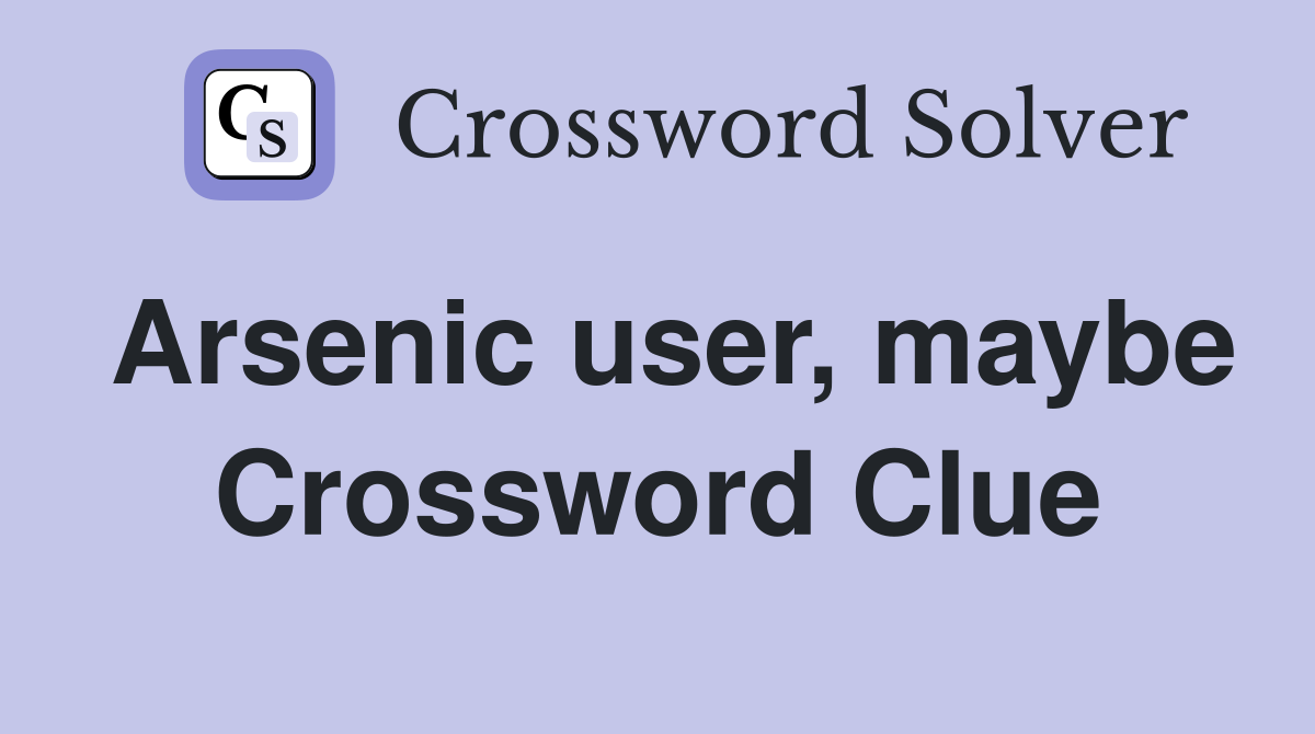 Arsenic user, maybe Crossword Clue