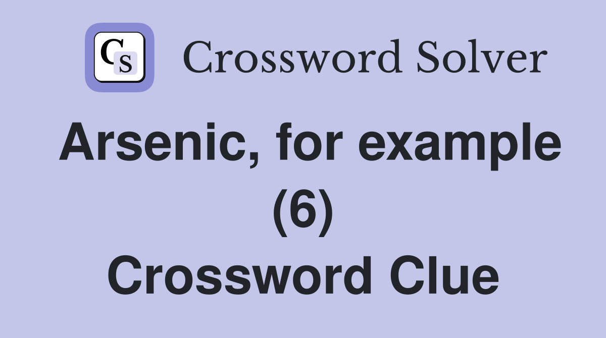 Arsenic, for example (6) Crossword Clue