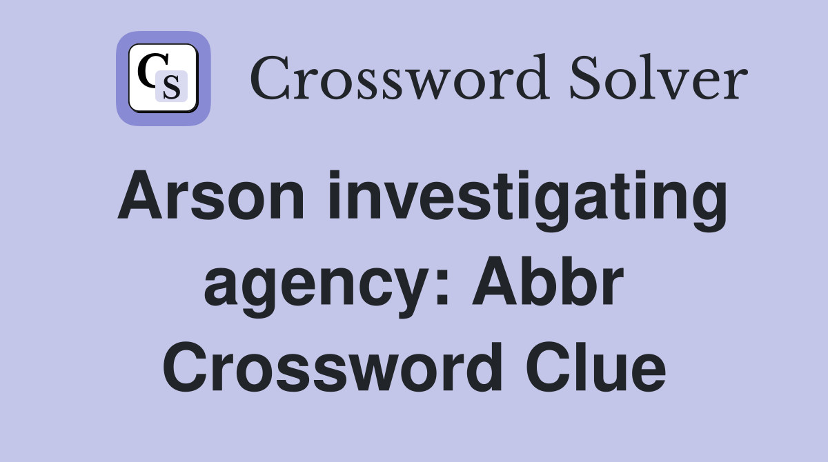 Arson investigating agency: Abbr Crossword Clue Answers Crossword