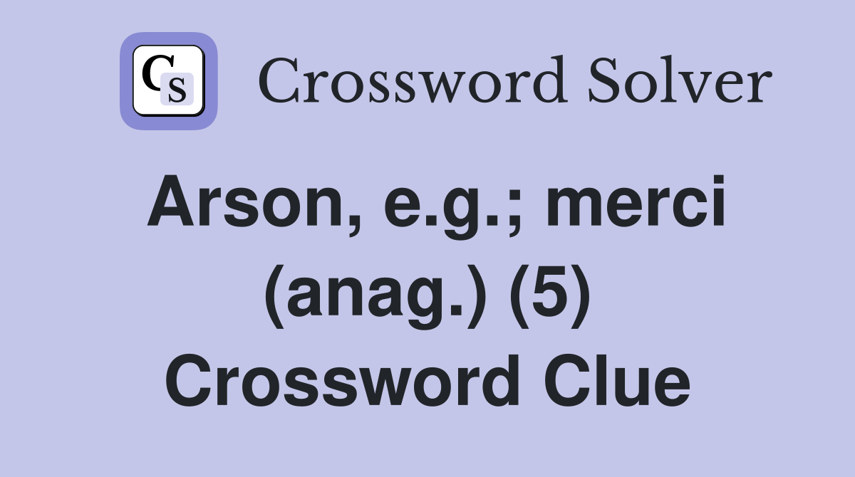 Arson, e.g.; merci (anag.) (5) Crossword Clue