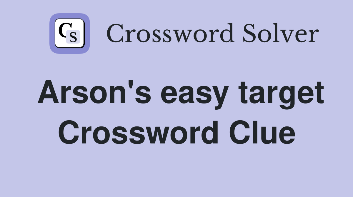 Arson's easy target Crossword Clue