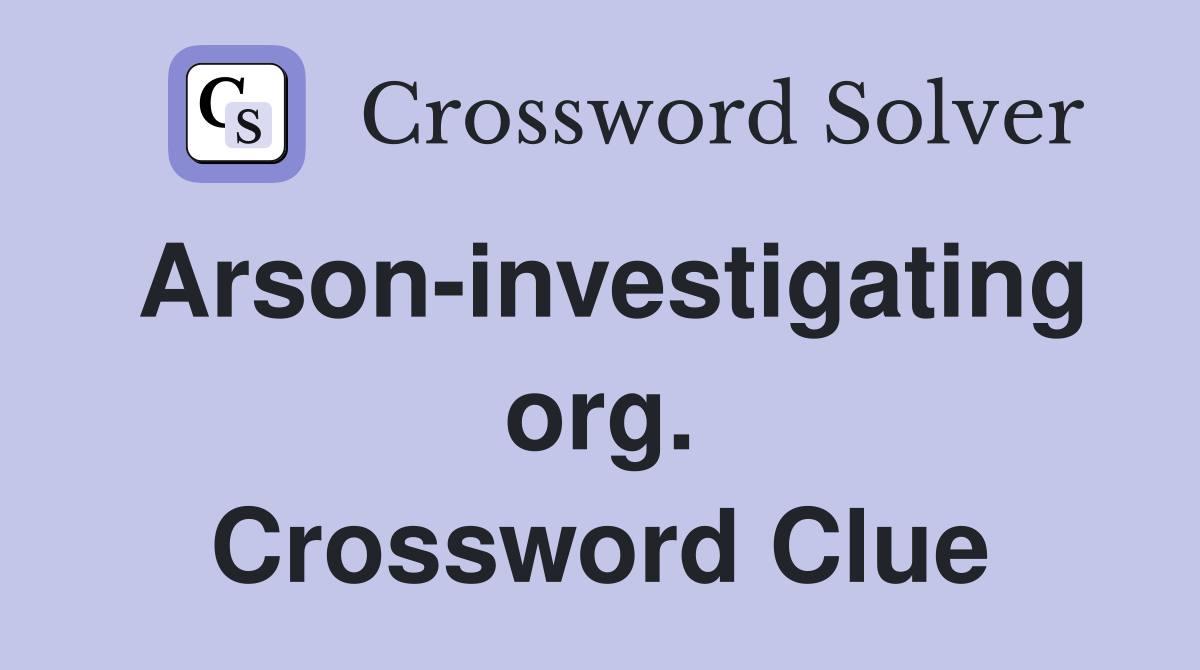 Arson-investigating org. Crossword Clue