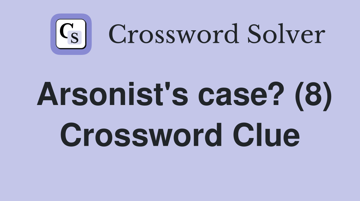 Arsonist's case? (8) Crossword Clue