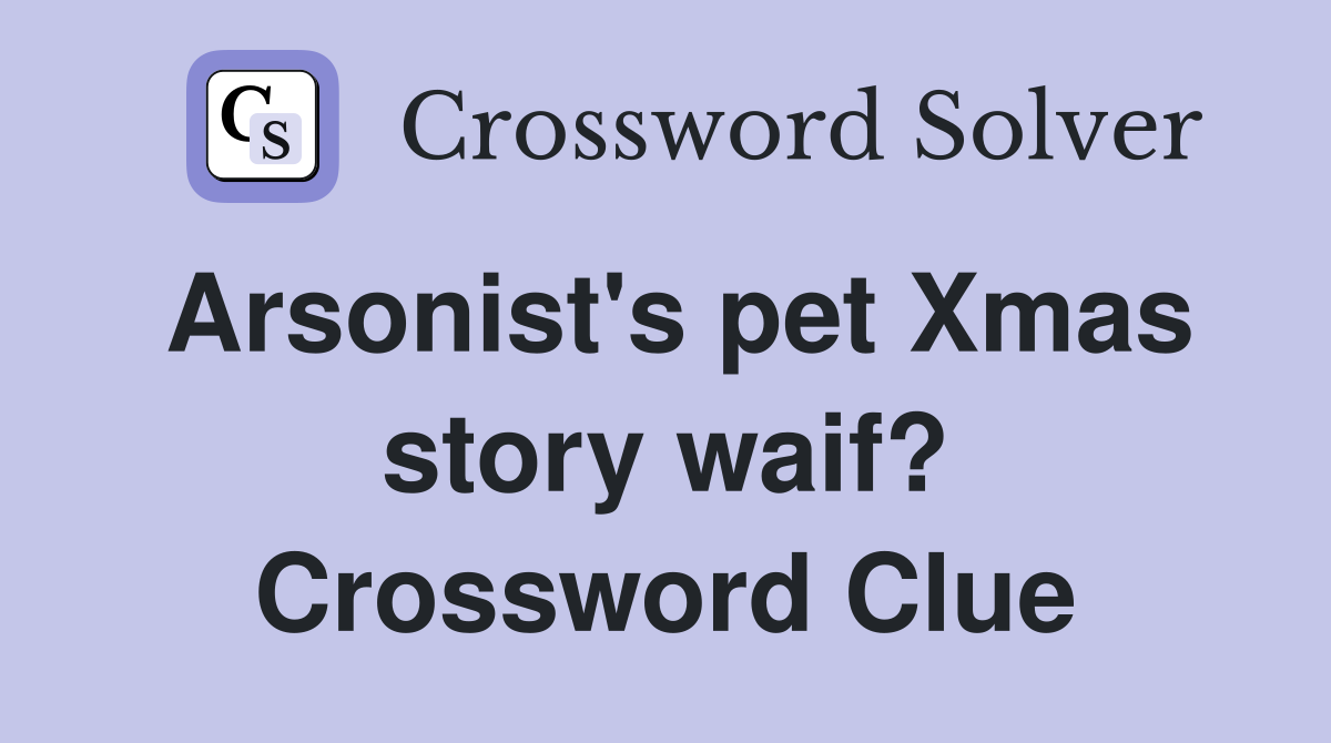 Arsonist's pet Xmas story waif? Crossword Clue