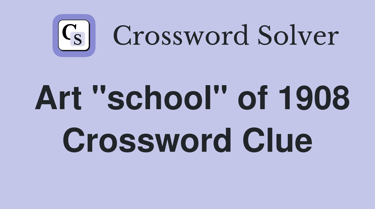 Art "school" of 1908 Crossword Clue