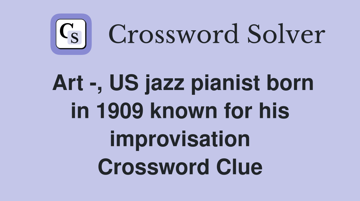 Art -, US jazz pianist born in 1909 known for his improvisation Crossword Clue