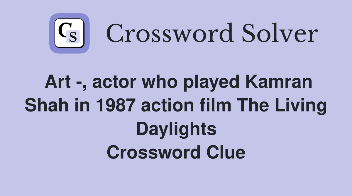 Art -, actor who played Kamran Shah in 1987 action film The Living Daylights Crossword Clue