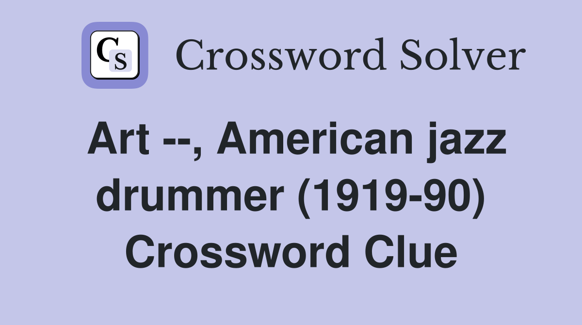 Art --, American jazz drummer (1919-90) Crossword Clue